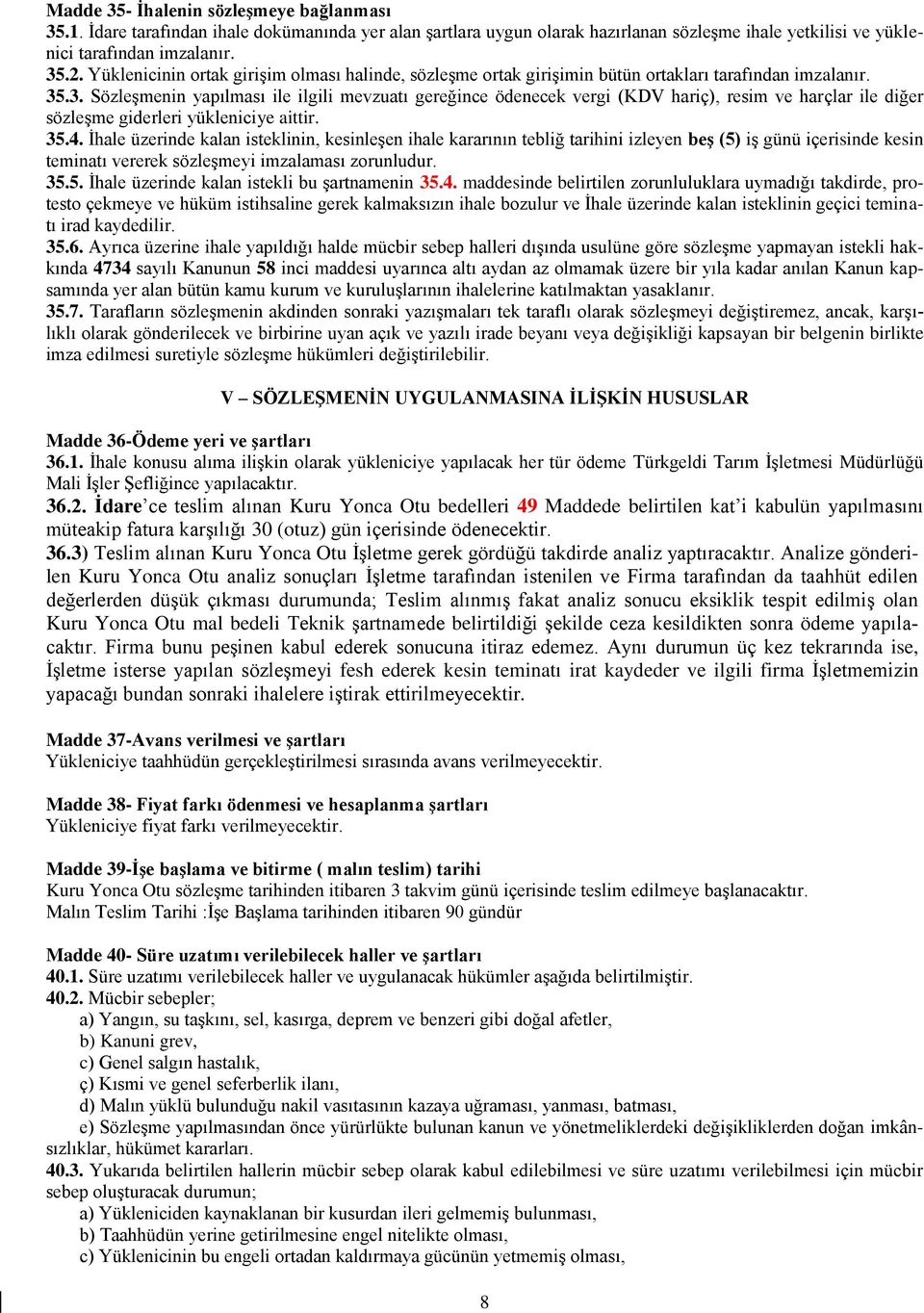 .3. Sözleşmenin yapılması ile ilgili mevzuatı gereğince ödenecek vergi (KDV hariç), resim ve harçlar ile diğer sözleşme giderleri yükleniciye aittir. 35.4.