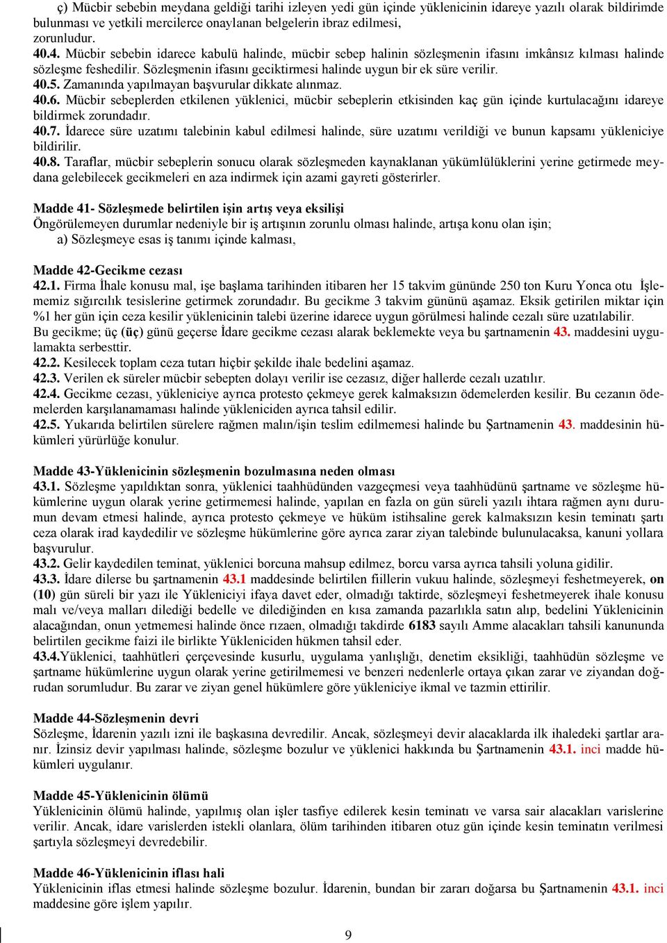 40.5. Zamanında yapılmayan başvurular dikkate alınmaz. 40.6. Mücbir sebeplerden etkilenen yüklenici, mücbir sebeplerin etkisinden kaç gün içinde kurtulacağını idareye bildirmek zorundadır. 40.7.