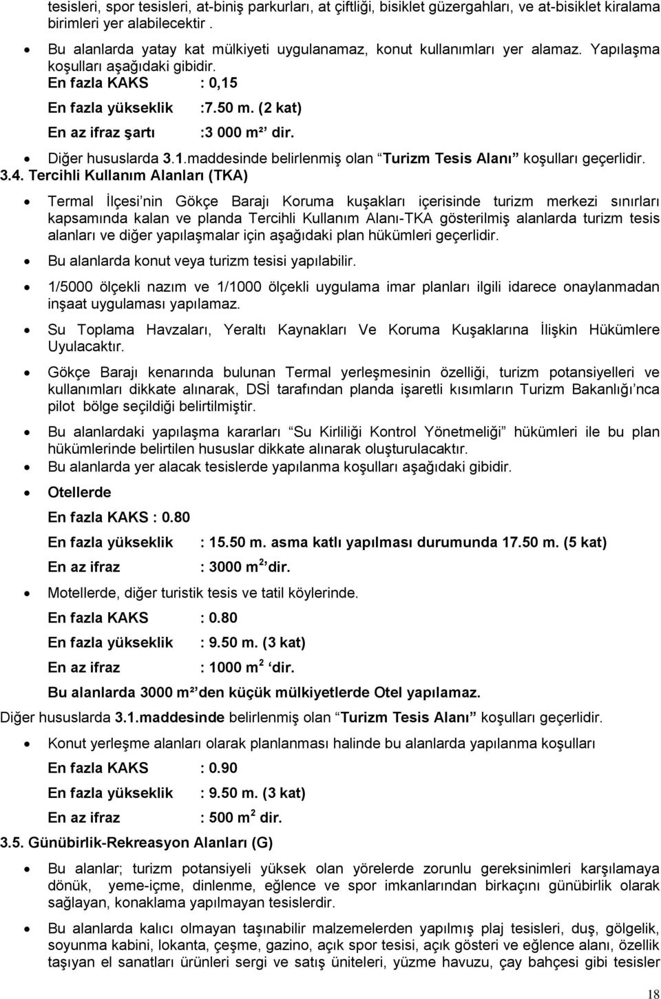 (2 kat) :3 000 m² dir. Diğer hususlarda 3.1.maddesinde belirlenmiş olan Turizm Tesis Alanı koşulları geçerlidir. 3.4.