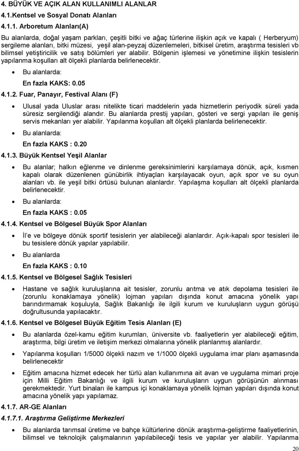 1. Arboretum Alanları(A) Bu alanlarda, doğal yaşam parkları, çeşitli bitki ve ağaç türlerine ilişkin açık ve kapalı ( Herberyum) sergileme alanları, bitki müzesi, yeşil alan-peyzaj düzenlemeleri,