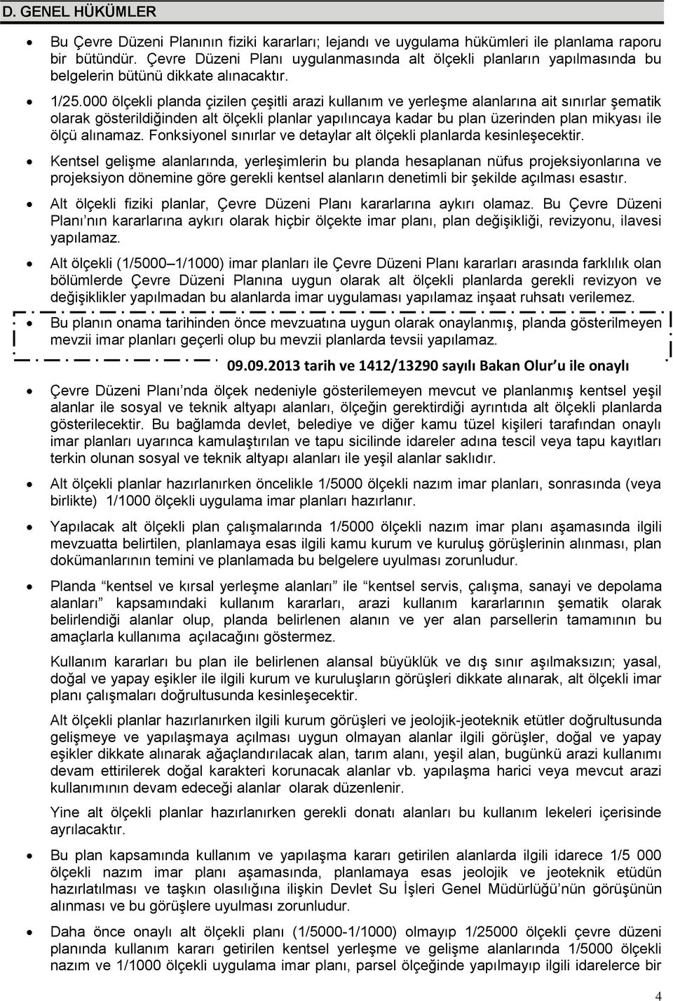 000 ölçekli planda çizilen çeşitli arazi kullanım ve yerleşme alanlarına ait sınırlar şematik olarak gösterildiğinden alt ölçekli planlar yapılıncaya kadar bu plan üzerinden plan mikyası ile ölçü