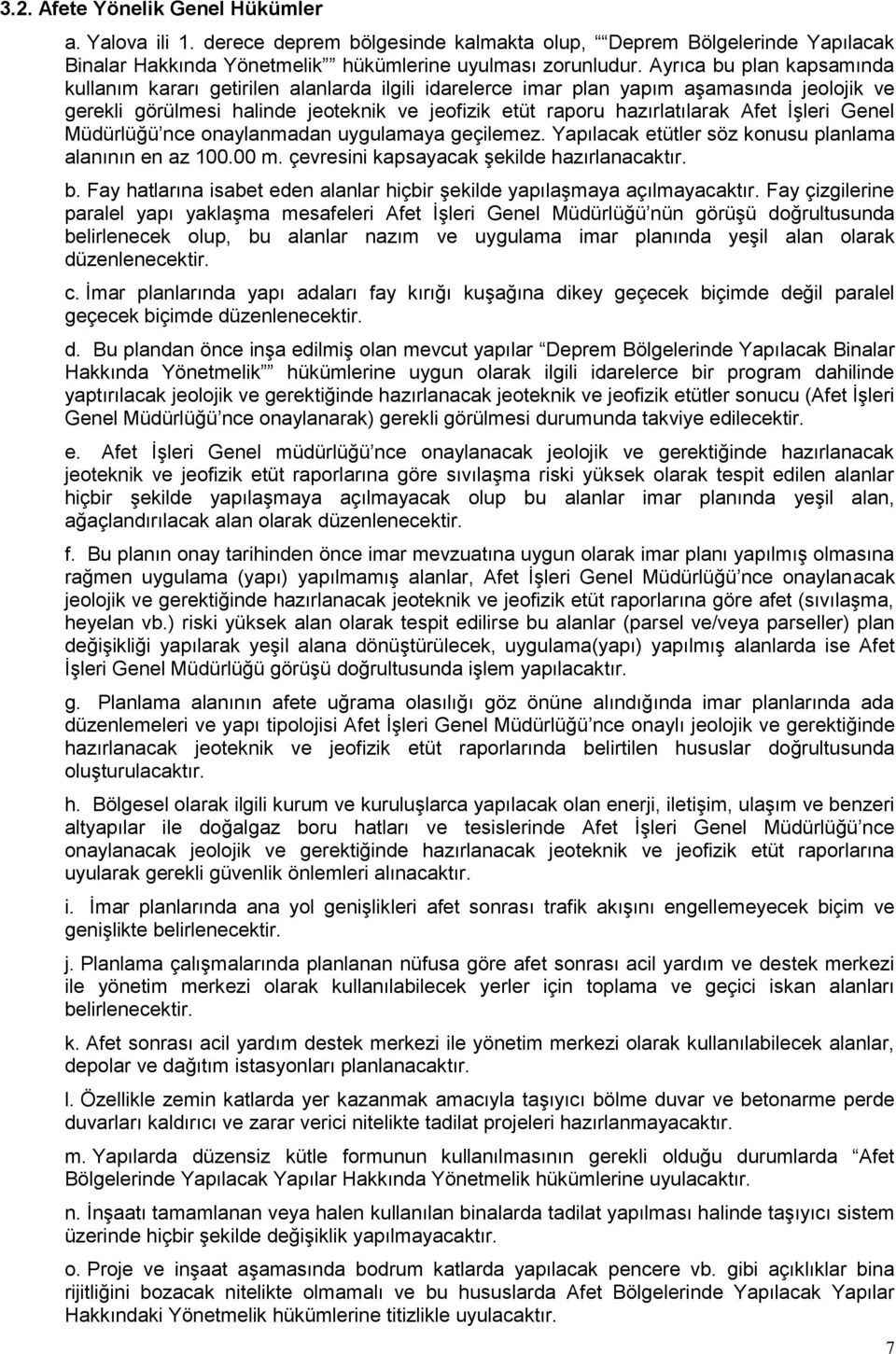 İşleri Genel Müdürlüğü nce onaylanmadan uygulamaya geçilemez. Yapılacak etütler söz konusu planlama alanının en az 100.00 m. çevresini kapsayacak şekilde hazırlanacaktır. b.