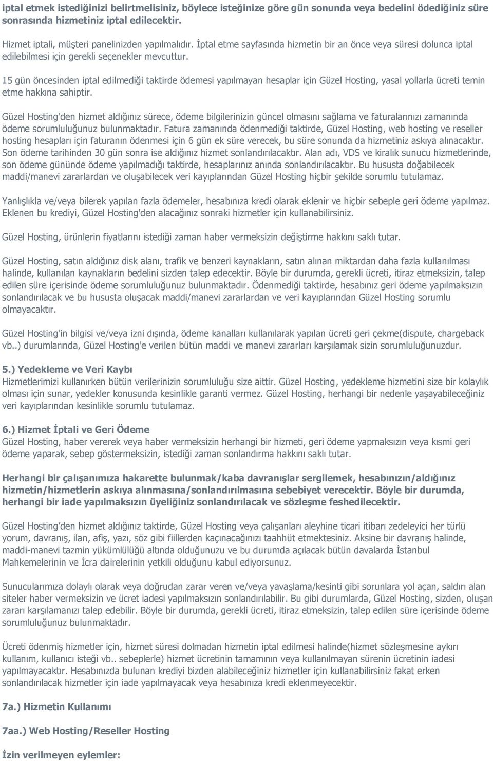 15 gün öncesinden iptal edilmediği taktirde ödemesi yapılmayan hesaplar için Güzel Hosting, yasal yollarla ücreti temin etme hakkına sahiptir.