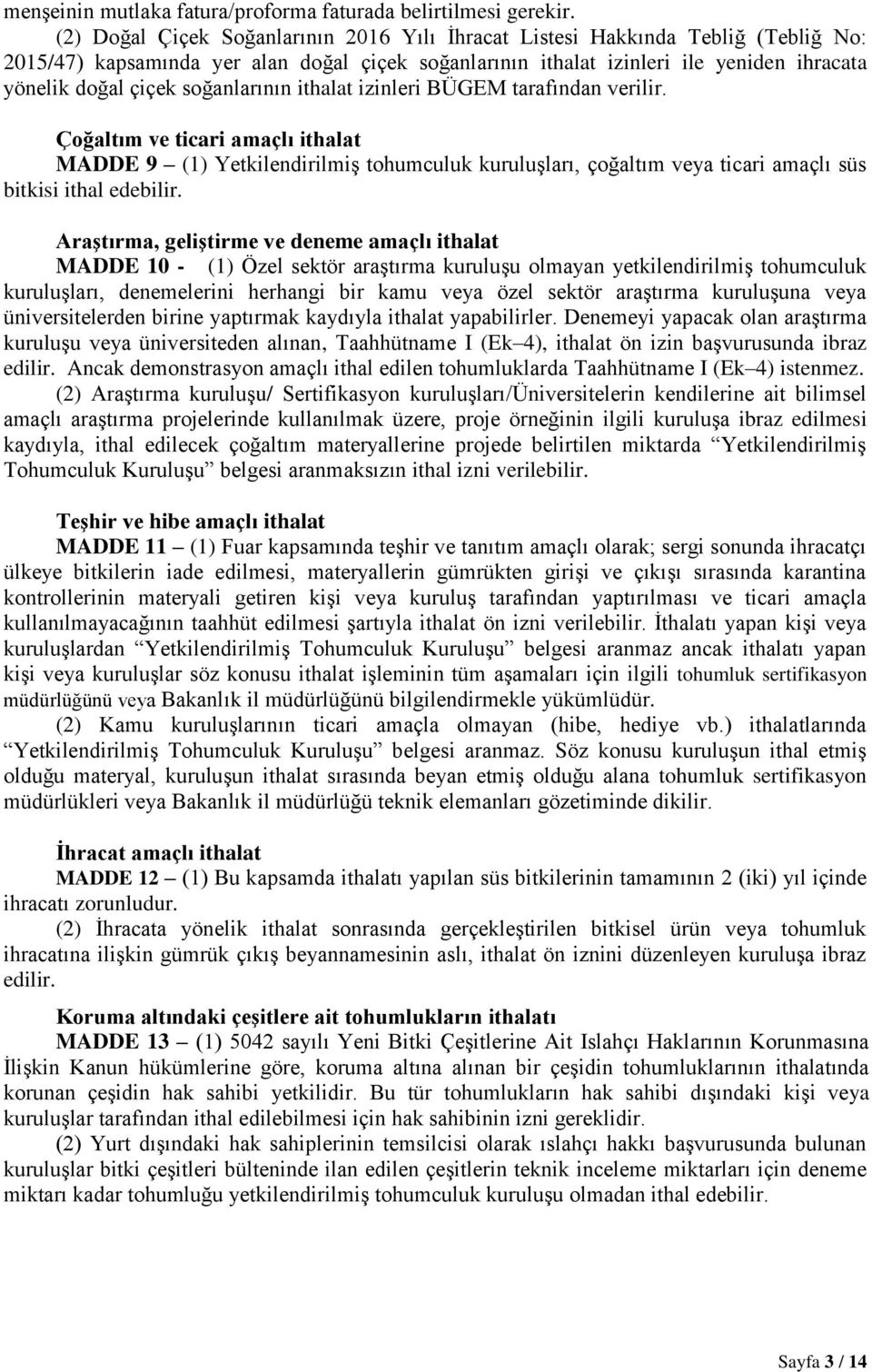 soğanlarının ithalat izinleri BÜGEM tarafından verilir. Çoğaltım ve ticari amaçlı ithalat MADDE 9 (1) Yetkilendirilmiş tohumculuk kuruluşları, çoğaltım veya ticari amaçlı süs bitkisi ithal edebilir.