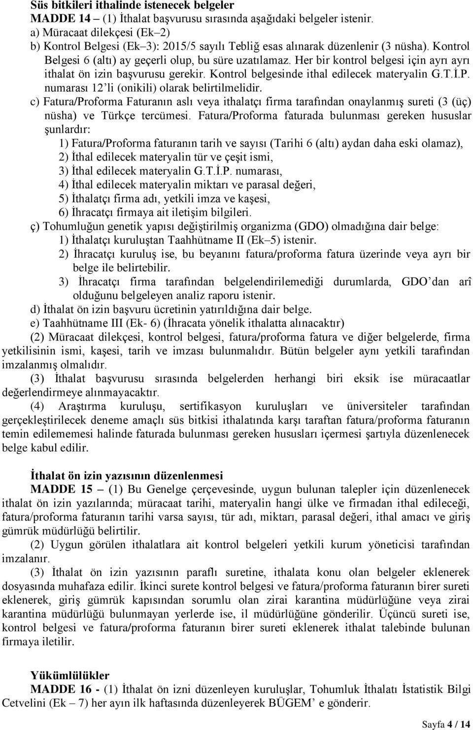 Her bir kontrol belgesi için ayrı ayrı ithalat ön izin başvurusu gerekir. Kontrol belgesinde ithal edilecek materyalin G.T.İ.P. numarası 12 li (onikili) olarak belirtilmelidir.