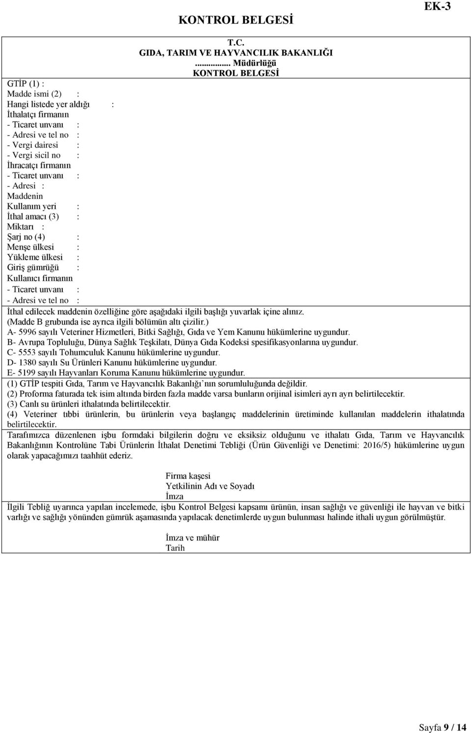 - Ticaret unvanı : - Adresi : Maddenin Kullanım yeri : İthal amacı (3) : Miktarı : Şarj no (4) : Menşe ülkesi : Yükleme ülkesi : Giriş gümrüğü : Kullanıcı firmanın - Ticaret unvanı : - Adresi ve tel