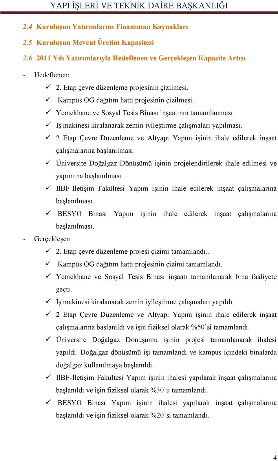 İş makinesi kiralanarak zemin iyileştirme çalışmaları yapılması. 2 Etap Çevre Düzenleme ve Altyapı Yapım işinin ihale edilerek inşaat çalışmalarına başlanılması.