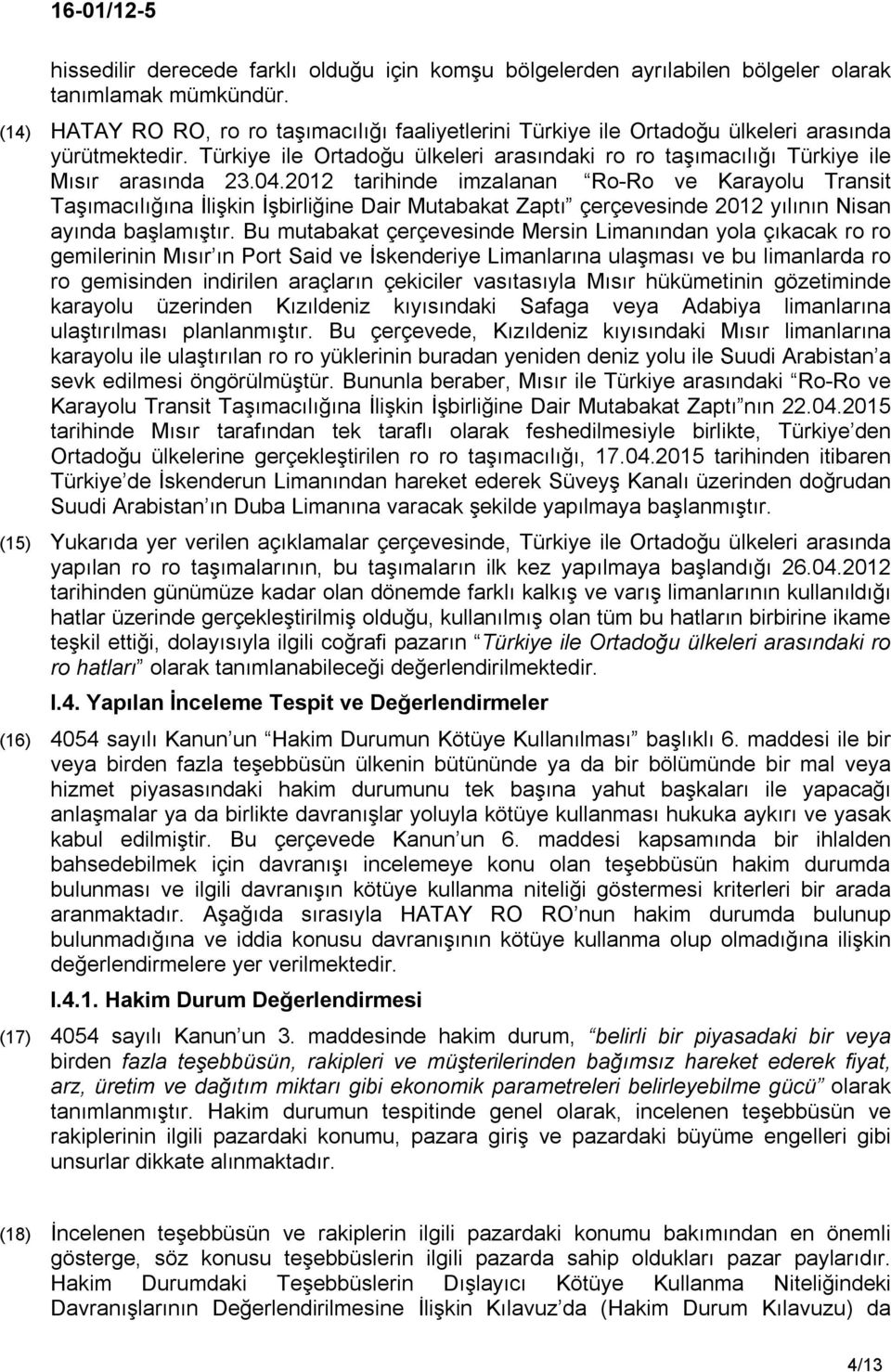 2012 tarihinde imzalanan Ro-Ro ve Karayolu Transit Taşımacılığına İlişkin İşbirliğine Dair Mutabakat Zaptı çerçevesinde 2012 yılının Nisan ayında başlamıştır.