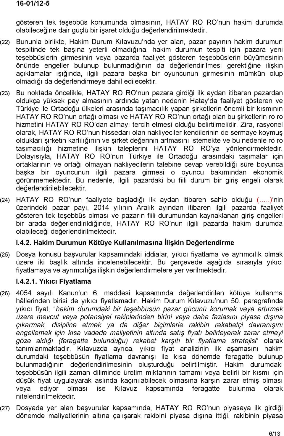 pazarda faaliyet gösteren teşebbüslerin büyümesinin önünde engeller bulunup bulunmadığının da değerlendirilmesi gerektiğine ilişkin açıklamalar ışığında, ilgili pazara başka bir oyuncunun girmesinin