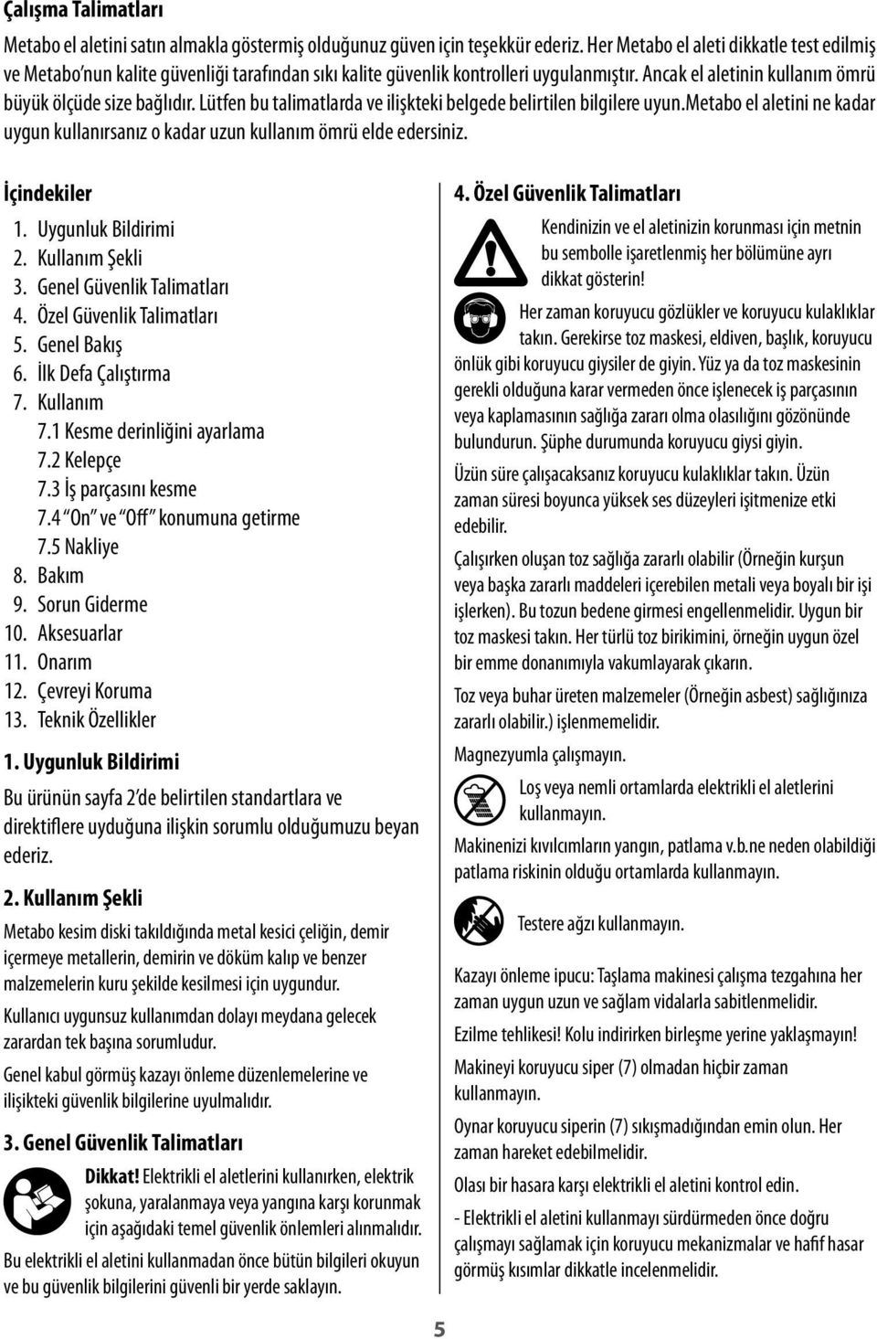 Lütfen bu talimatlarda ve ilişkteki belgede belirtilen bilgilere uyun.metabo el aletini ne kadar uygun kullanırsanız o kadar uzun kullanım ömrü elde edersiniz. İçindekiler 1. Uygunluk Bildirimi 2.