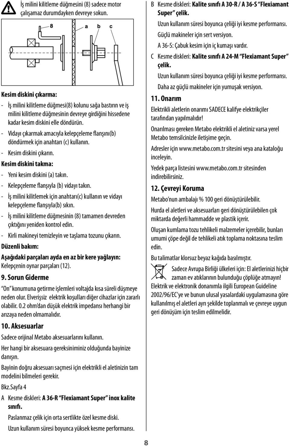 - Vidayı çıkarmak amacıyla kelepçeleme flanşını(b) döndürmek için anahtarı (c) kullanın. - Kesim diskini çıkarın. Kesim diskini takma: - Yeni kesim diskini (a) takın.