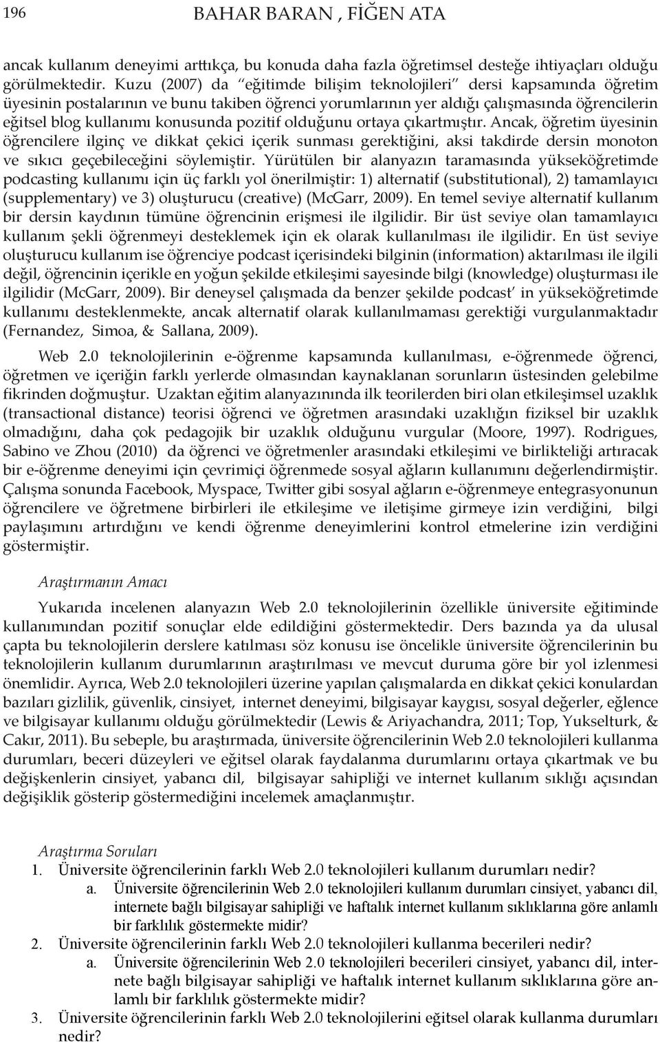 pozitif olduğunu ortaya çıkartmıştır. Ancak, öğretim üyesinin öğrencilere ilginç ve dikkat çekici içerik sunması gerektiğini, aksi takdirde dersin monoton ve sıkıcı geçebileceğini söylemiştir.