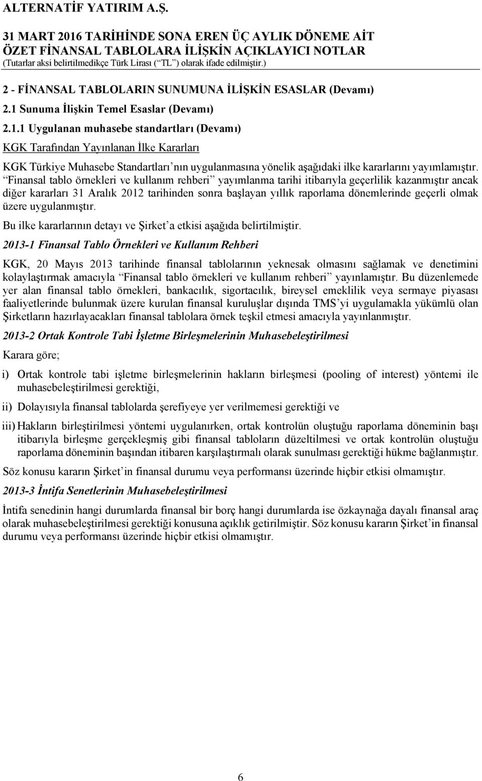 1 Uygulanan muhasebe standartları (Devamı) KGK Tarafından Yayınlanan İlke Kararları KGK Türkiye Muhasebe Standartları nın uygulanmasına yönelik aşağıdaki ilke kararlarını yayımlamıştır.