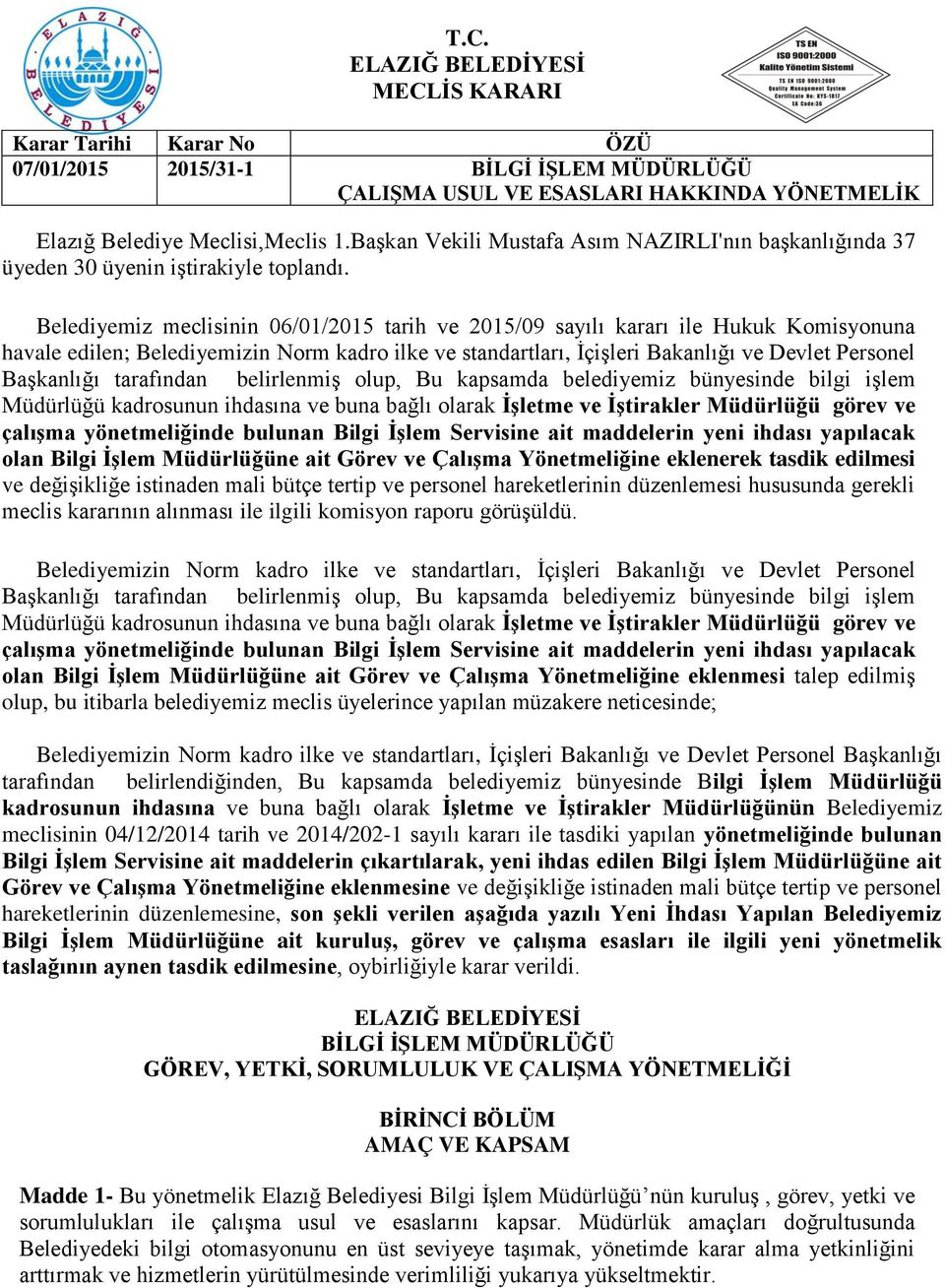 tarafından belirlenmiş olup, Bu kapsamda belediyemiz bünyesinde bilgi işlem Müdürlüğü kadrosunun ihdasına ve buna bağlı olarak İşletme ve İştirakler Müdürlüğü görev ve çalışma yönetmeliğinde bulunan