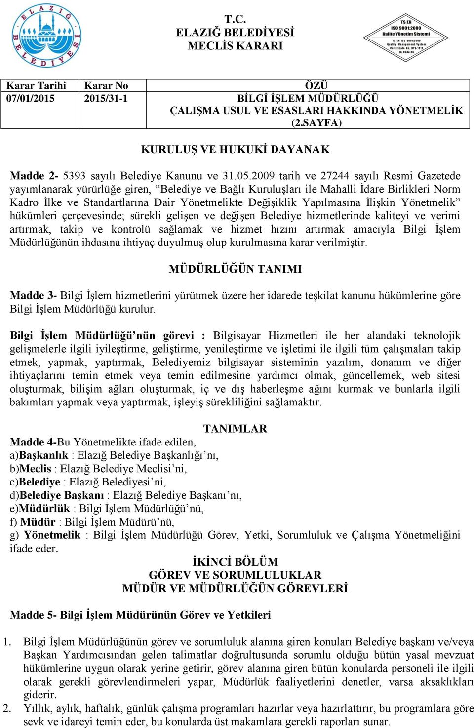 Yapılmasına İlişkin Yönetmelik hükümleri çerçevesinde; sürekli gelişen ve değişen Belediye hizmetlerinde kaliteyi ve verimi artırmak, takip ve kontrolü sağlamak ve hizmet hızını artırmak amacıyla