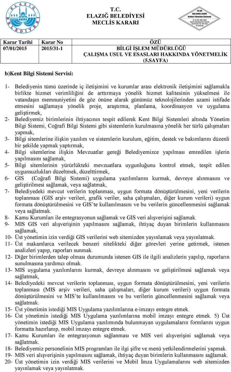 geliştirmek, 2- Belediyemiz birimlerinin ihtiyacının tespit edilerek Kent Bilgi Sistemleri altında Yönetim Bilgi Sistemi, Coğrafi Bilgi Sistemi gibi sistemlerin kurulmasına yönelik her türlü