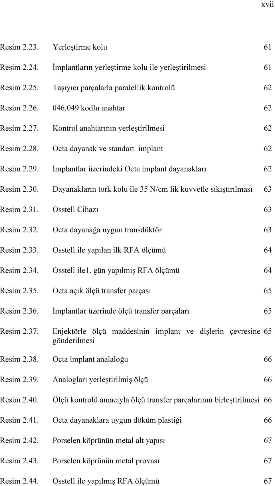 Dayanakların tork kolu ile 35 N/cm lik kuvvetle sıkıştırılması 63 Resim 2.31. Osstell Cihazı 63 Resim 2.32. Octa dayanağa uygun transdüktör 63 Resim 2.33.