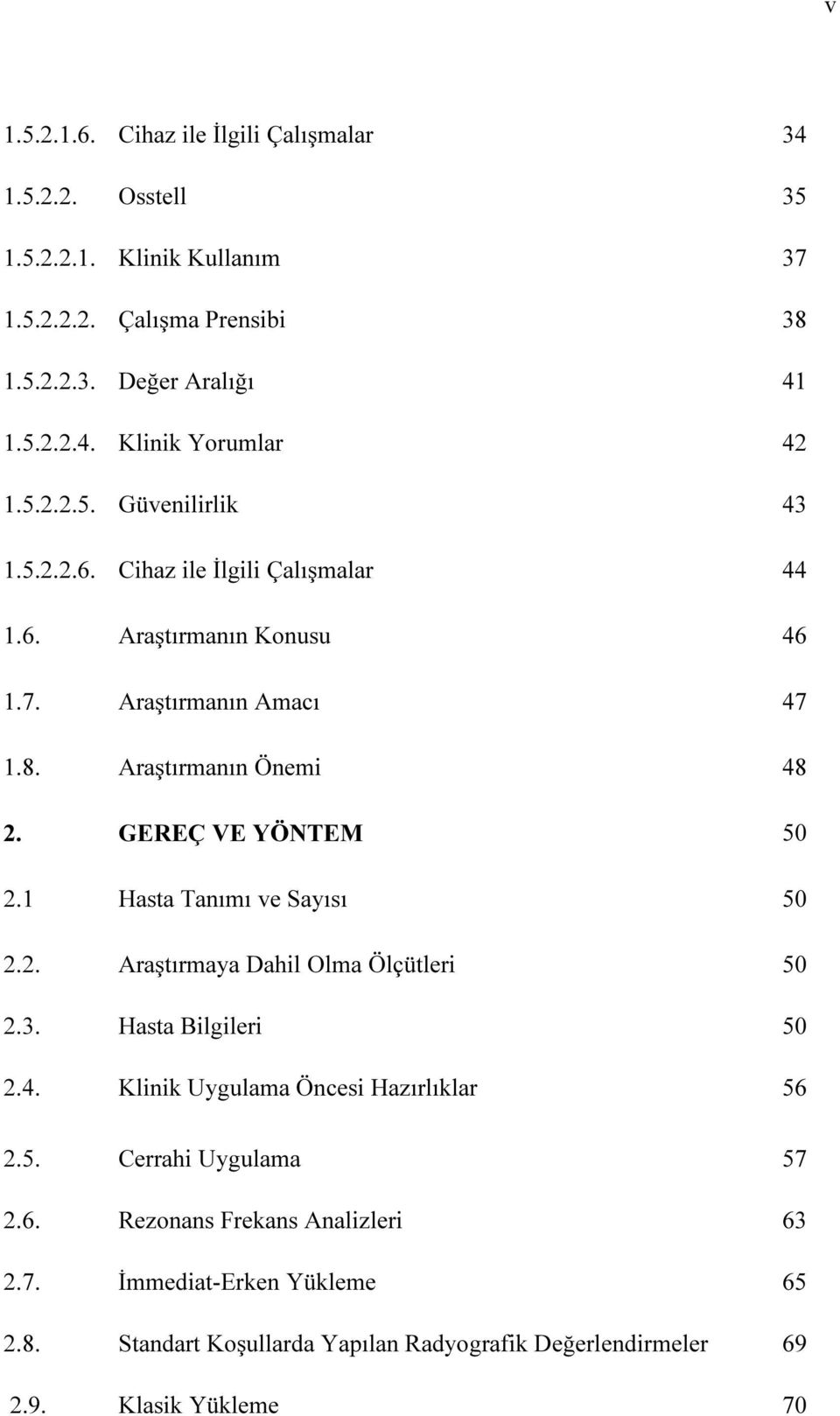 GEREÇ VE YÖNTEM 50 2.1 Hasta Tanımı ve Sayısı 50 2.2. Araştırmaya Dahil Olma Ölçütleri 50 2.3. Hasta Bilgileri 50 2.4. Klinik Uygulama Öncesi Hazırlıklar 56 2.5. Cerrahi Uygulama 57 2.