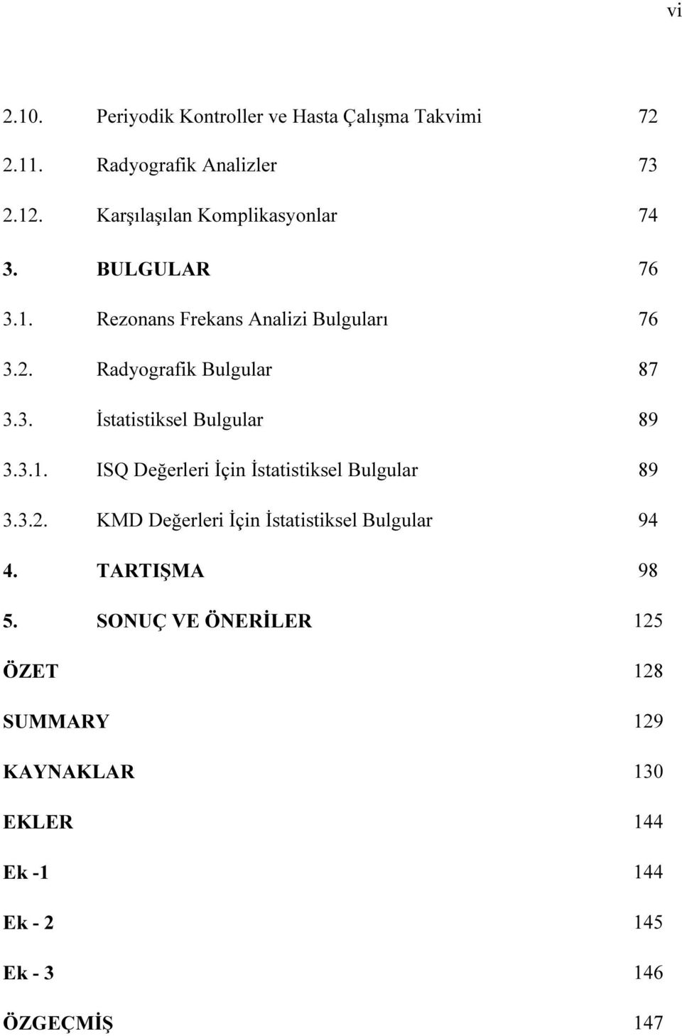 Radyografik Bulgular 87 3.3. İstatistiksel Bulgular 89 3.3.1. ISQ Değerleri İçin İstatistiksel Bulgular 89 3.3.2.