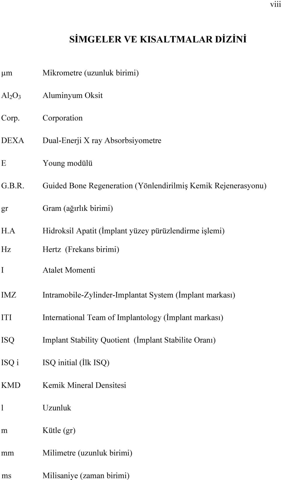 Hidroksil Apatit (İmplant yüzey pürüzlendirme işlemi) Hertz (Frekans birimi) Atalet Momenti IMZ ITI ISQ ISQ i KMD l m mm ms Intramobile-Zylinder-Implantat System