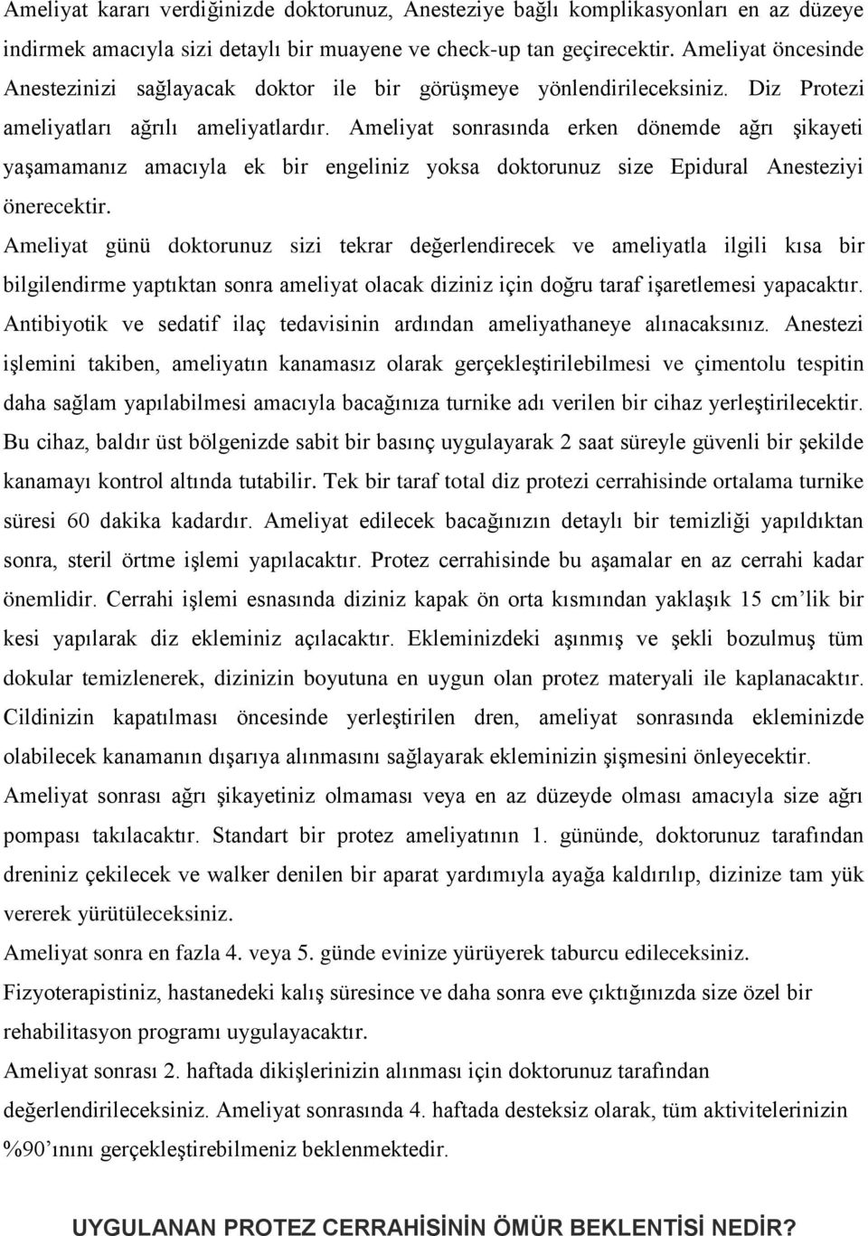 Ameliyat sonrasında erken dönemde ağrı şikayeti yaşamamanız amacıyla ek bir engeliniz yoksa doktorunuz size Epidural Anesteziyi önerecektir.