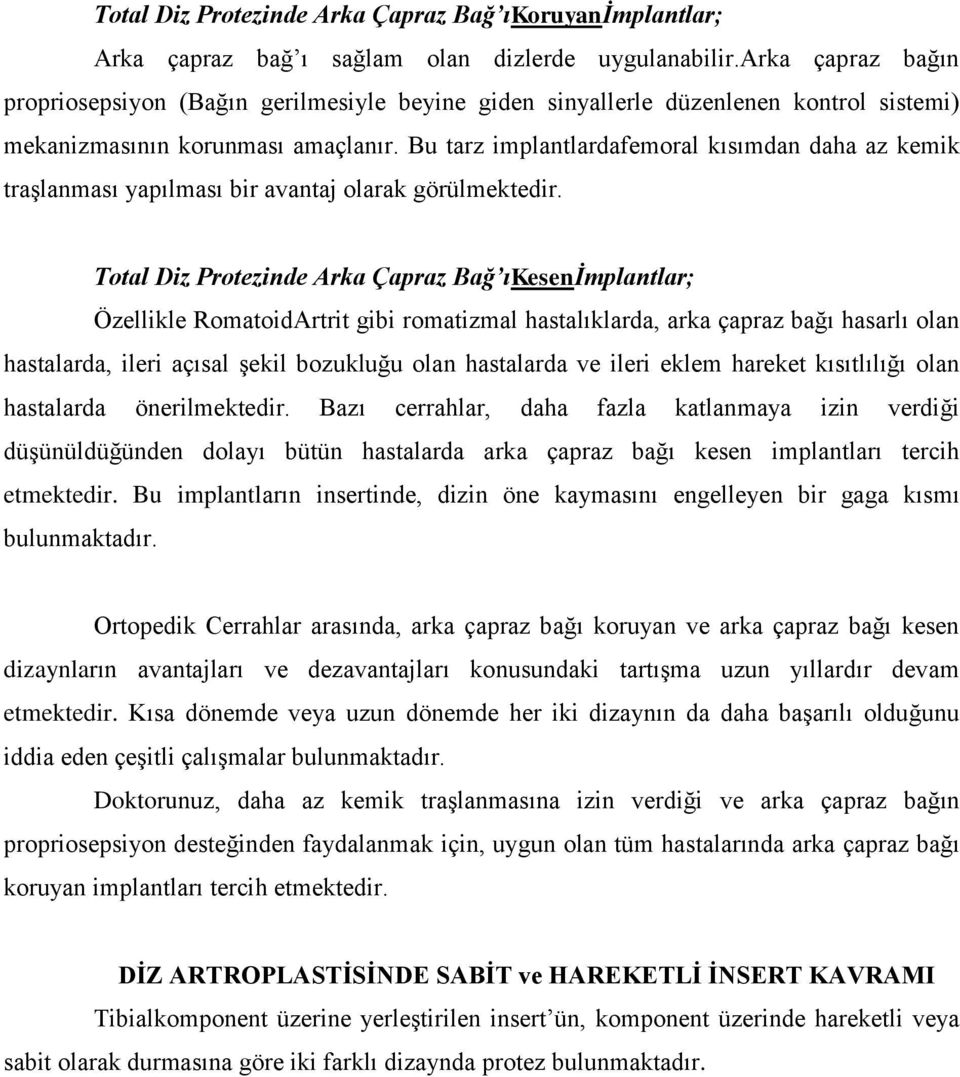 Bu tarz implantlardafemoral kısımdan daha az kemik traşlanması yapılması bir avantaj olarak görülmektedir.