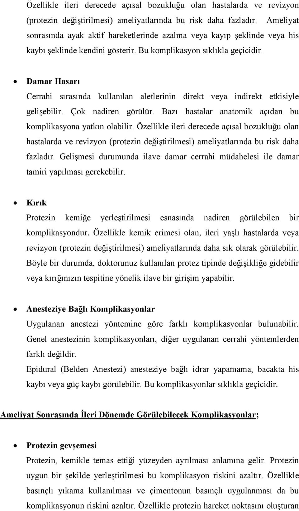 Damar Hasarı Cerrahi sırasında kullanılan aletlerinin direkt veya indirekt etkisiyle gelişebilir. Çok nadiren görülür. Bazı hastalar anatomik açıdan bu komplikasyona yatkın olabilir.