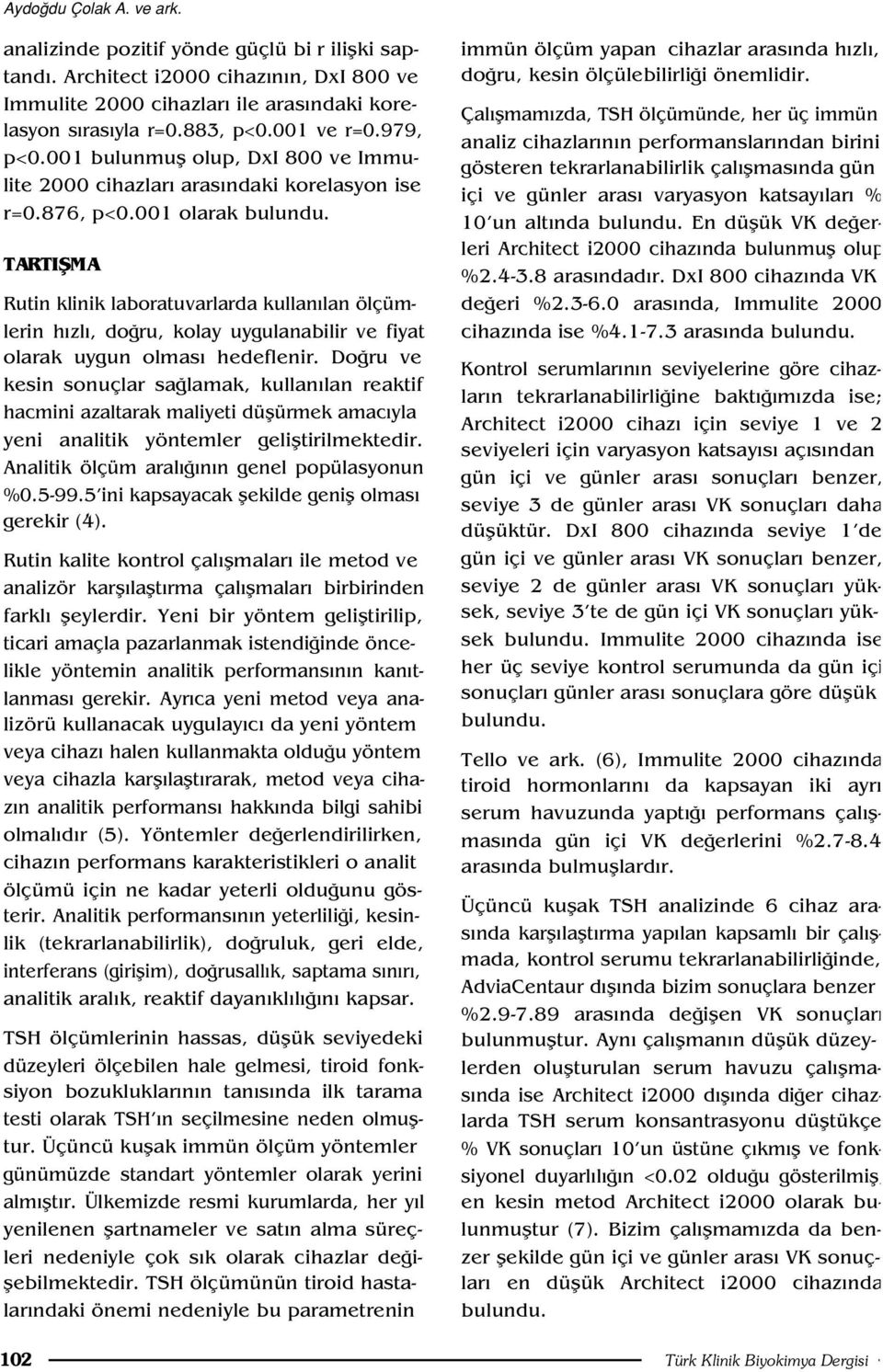 TARTIfiMA Rutin klinik laboratuvarlarda kullan lan ölçümlerin h zl, do ru, kolay uygulanabilir ve fiyat olarak uygun olmas hedeflenir.