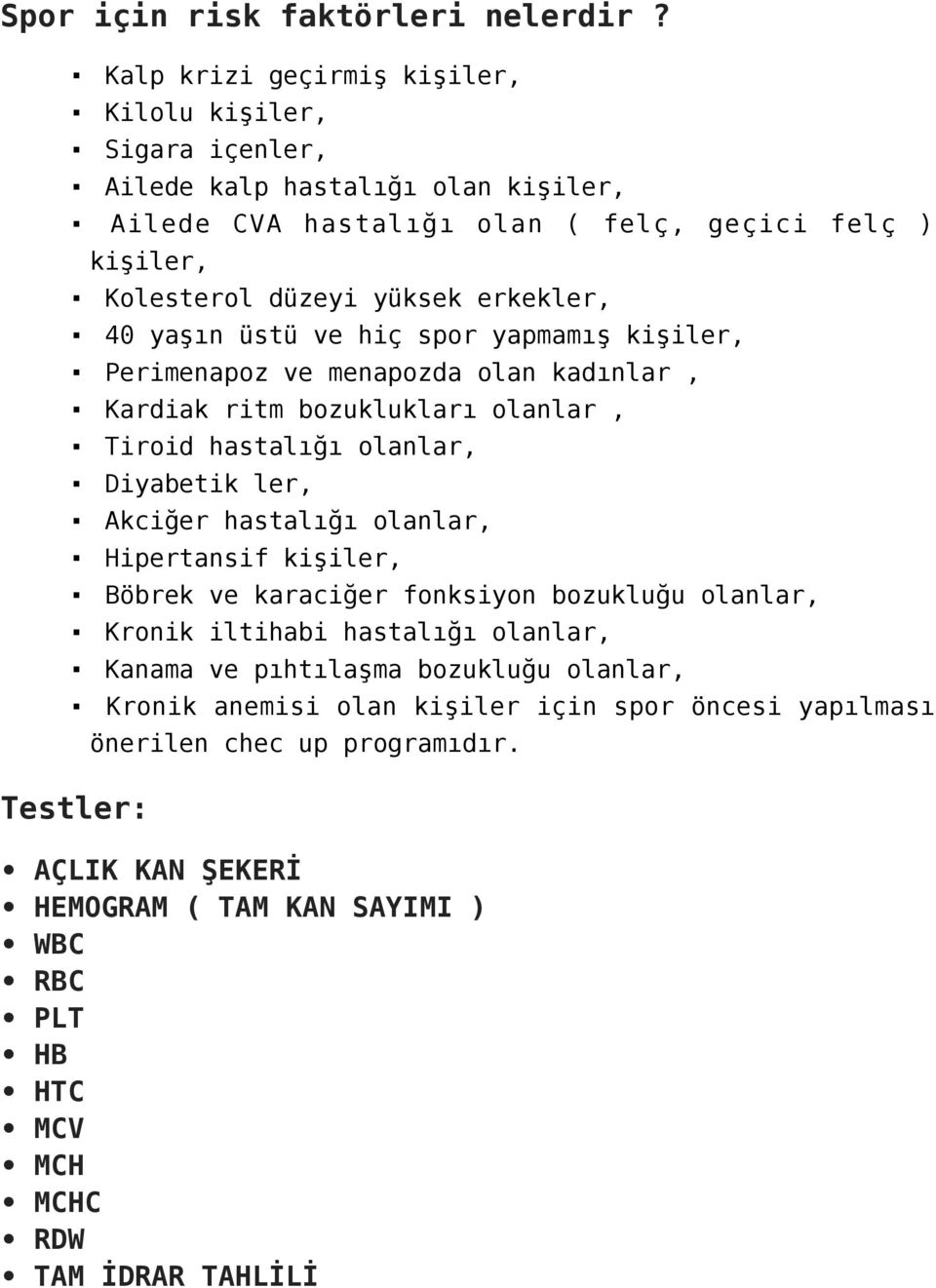 erkekler, 40 yaşın üstü ve hiç spor yapmamış kişiler, Perimenapoz ve menapozda olan kadınlar, Kardiak ritm bozuklukları olanlar, Tiroid hastalığı olanlar, Diyabetik ler, Akciğer hastalığı