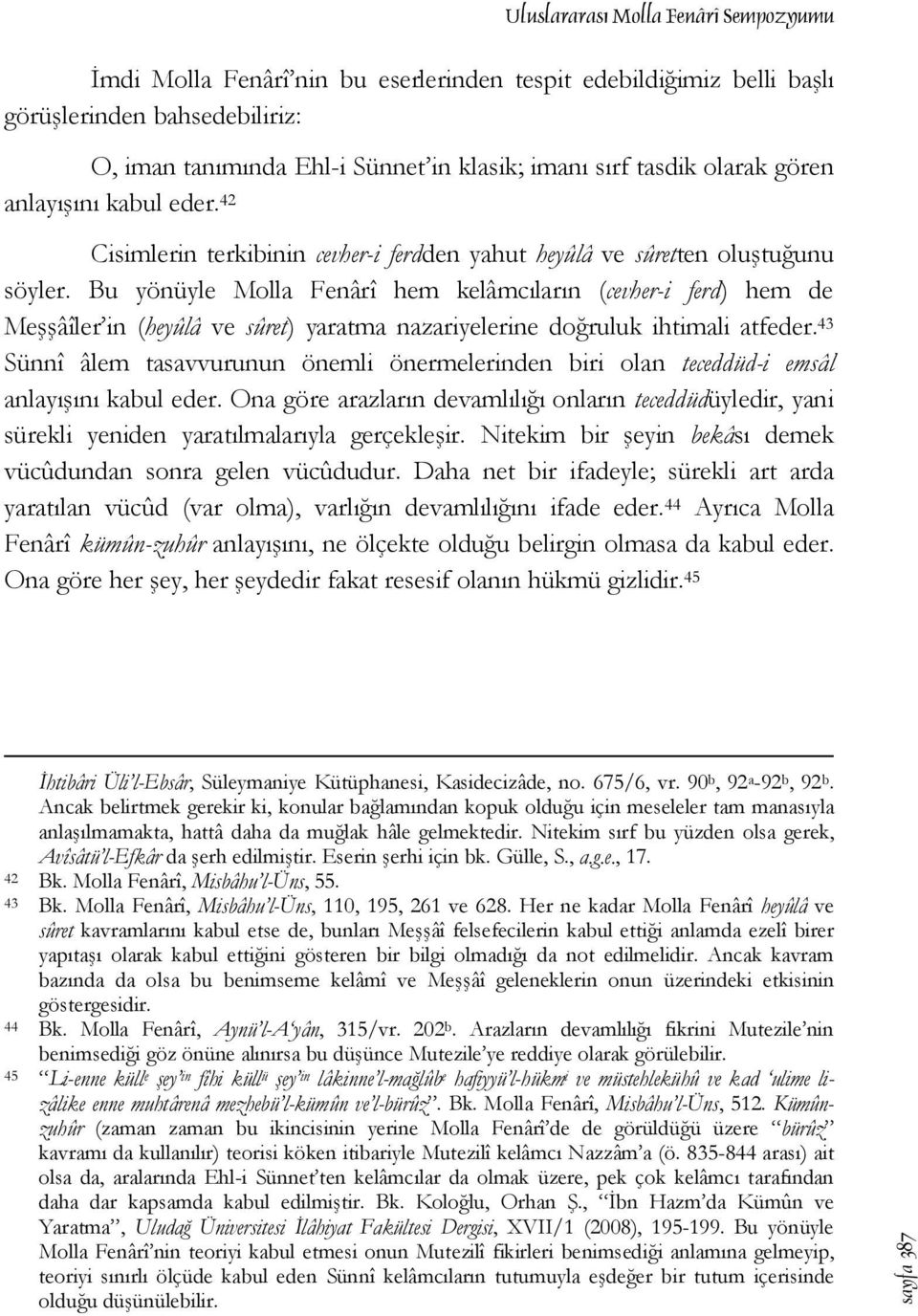 Bu yönüyle Molla Fenârî hem kelâmcıların (cevher-i ferd) hem de Meşşâîler in (heyûlâ ve sûret) yaratma nazariyelerine doğruluk ihtimali atfeder.