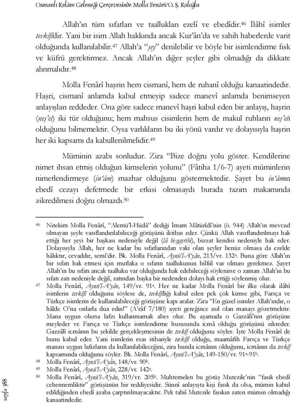 Ancak Allah ın diğer şeyler gibi olmadığı da dikkate alınmalıdır. 48 Molla Fenârî haşrin hem cismanî, hem de ruhanî olduğu kanaatindedir.