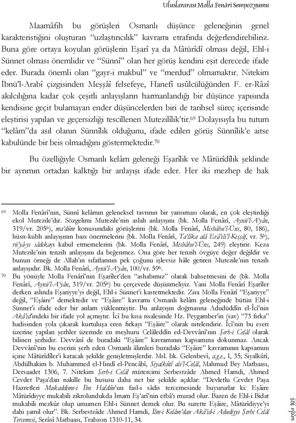 Burada önemli olan gayr-i makbul ve merdud olmamaktır. Nitekim İbnü l-arabî çizgisinden Meşşâî felsefeye, Hanefî usûlcülüğünden F.