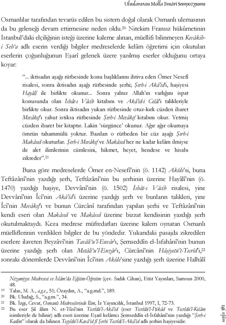 eserlerin çoğunluğunun Eşarî gelenek üzere yazılmış eserler olduğunu ortaya koyar:.