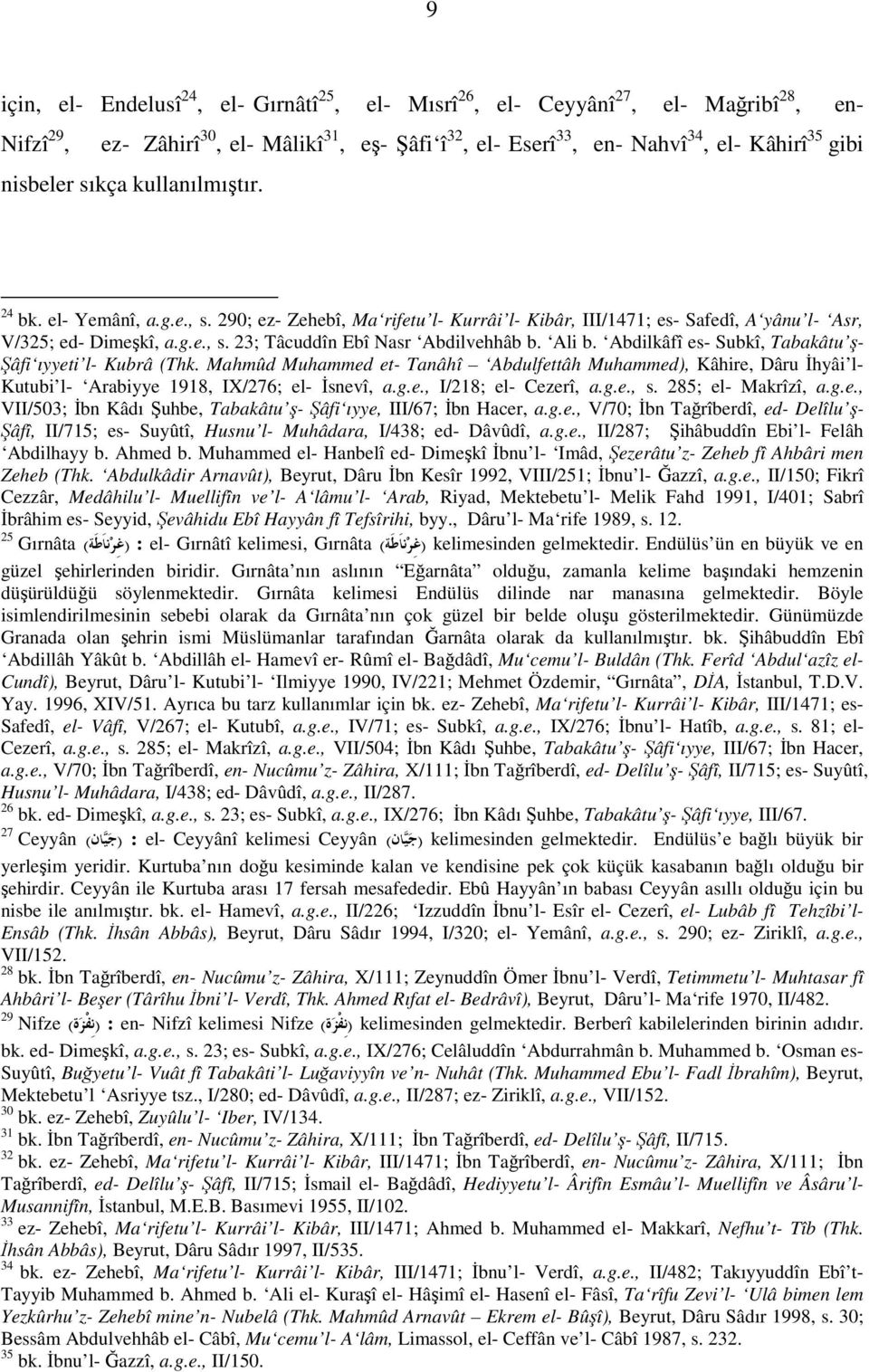 Ali b. Abdilkâfî es- Subkî, Tabakâtu ş- Şâfi ıyyeti l- Kubrâ (Thk. Mahmûd Muhammed et- Tanâhî Abdulfettâh Muhammed), Kâhire, Dâru İhyâi l- Kutubi l- Arabiyye 1918, IX/276; el- İsnevî, a.g.e., I/218; el- Cezerî, a.