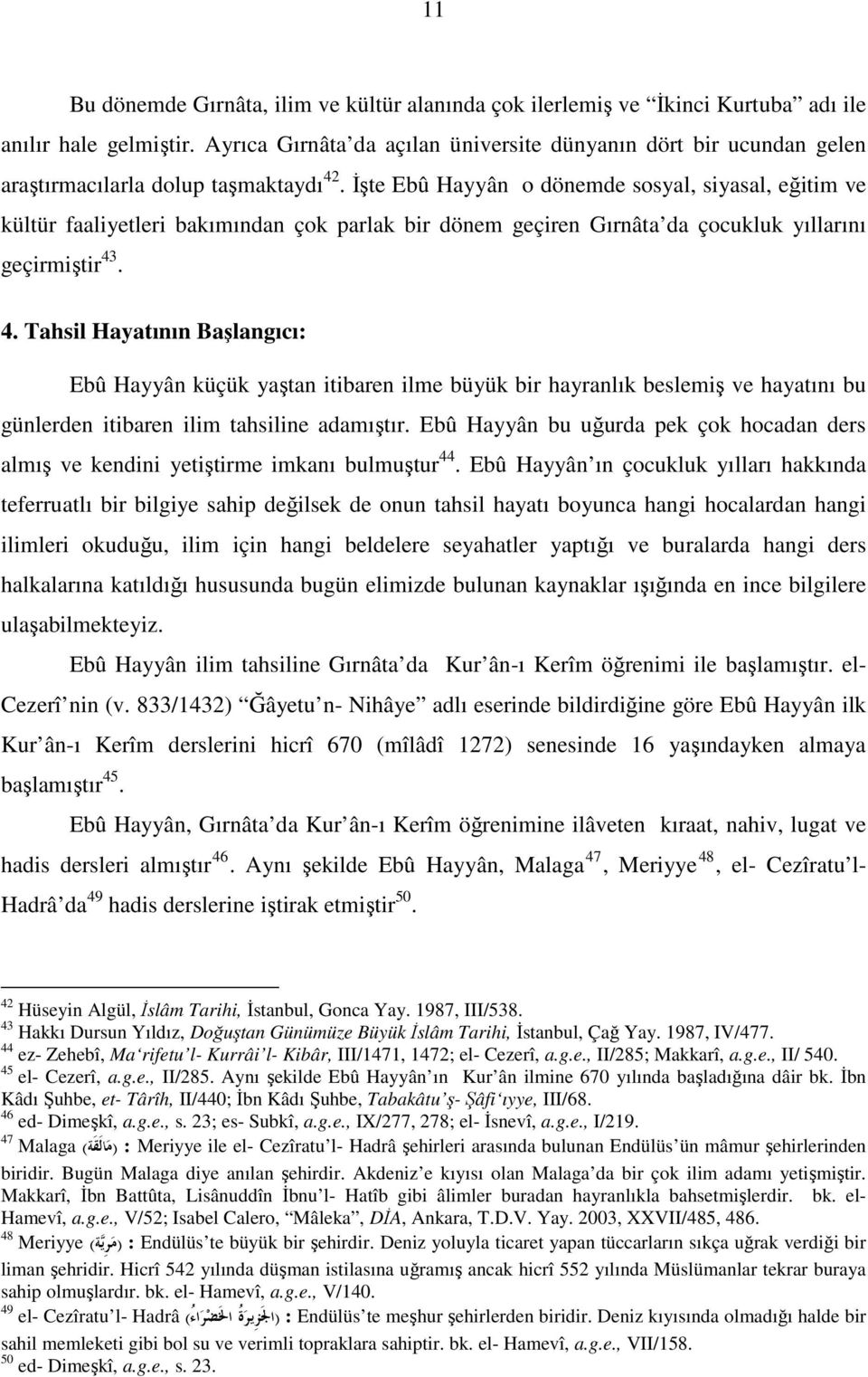 İşte Ebû Hayyân o dönemde sosyal, siyasal, eğitim ve kültür faaliyetleri bakımından çok parlak bir dönem geçiren Gırnâta da çocukluk yıllarını geçirmiştir 43