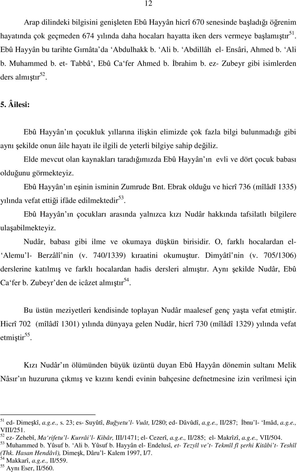 . 5. Âilesi: Ebû Hayyân ın çocukluk yıllarına ilişkin elimizde çok fazla bilgi bulunmadığı gibi aynı şekilde onun âile hayatı ile ilgili de yeterli bilgiye sahip değiliz.