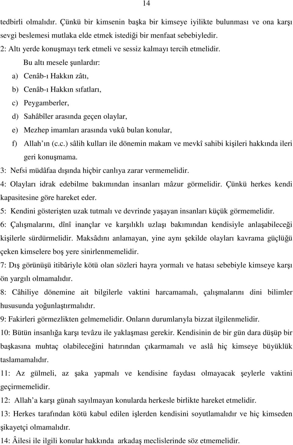 Bu altı mesele şunlardır: a) Cenâb-ı Hakkın zâtı, b) Cenâb-ı Hakkın sıfatları, c) Peygamberler, d) Sahâbîler arasında geçen olaylar, e) Mezhep imamları arasında vukû bulan konular, f) Allah ın (c.c.) sâlih kulları ile dönemin makam ve mevkî sahibi kişileri hakkında ileri geri konuşmama.