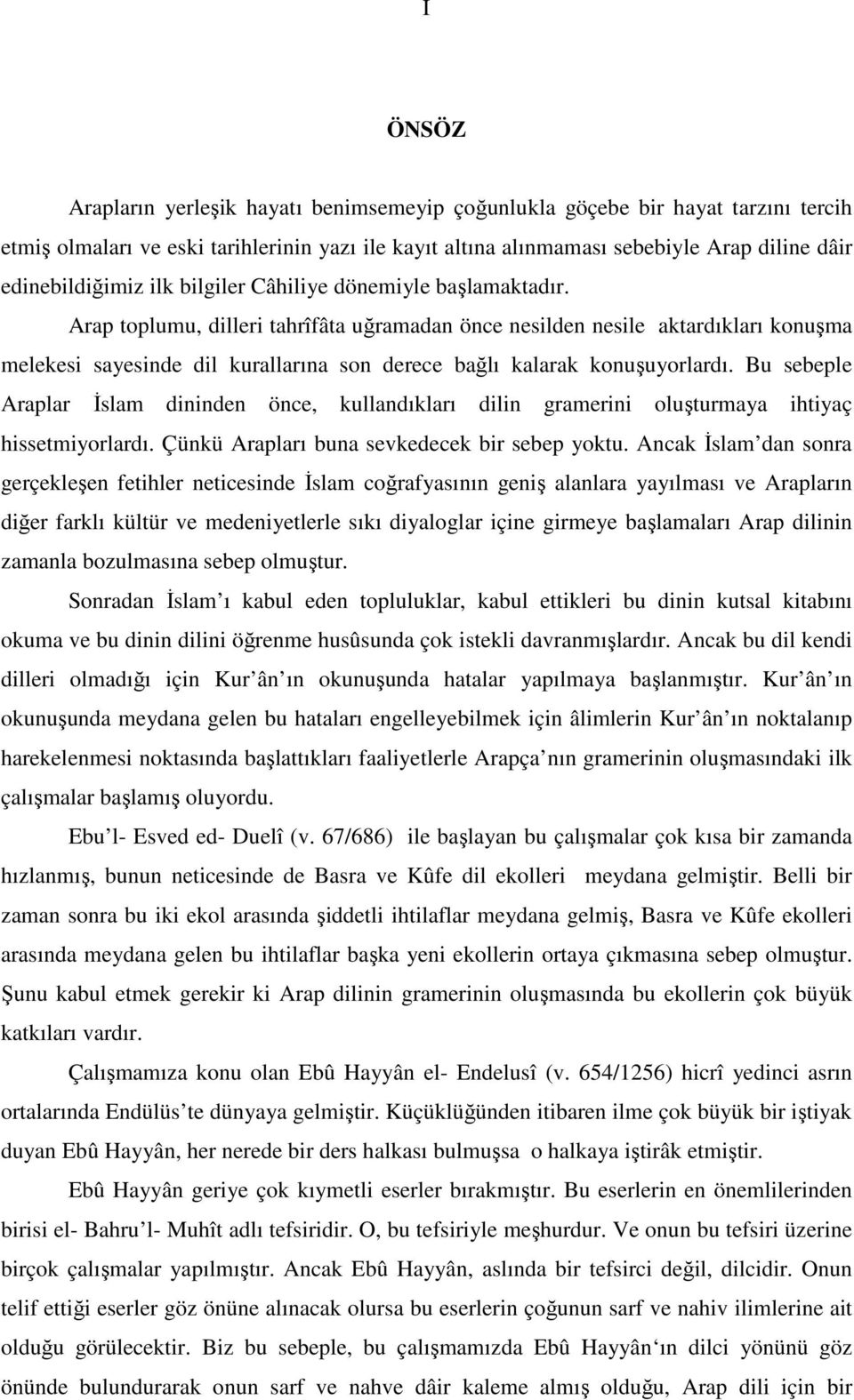 Arap toplumu, dilleri tahrîfâta uğramadan önce nesilden nesile aktardıkları konuşma melekesi sayesinde dil kurallarına son derece bağlı kalarak konuşuyorlardı.