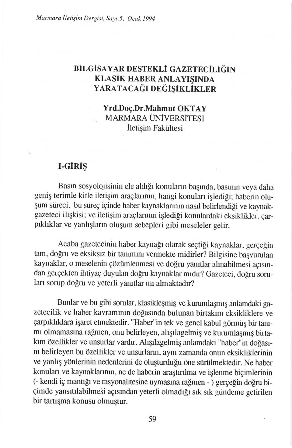 haberin oluqum siireci, bu siire iginde haber kaynaklannm nasrl belirlendili ve kaynakgazeteci iligkisi; ve iletigim aaglannrn igledigi konulardaki eksiklikler, garpilrlilrlar ve yanhglam olugum