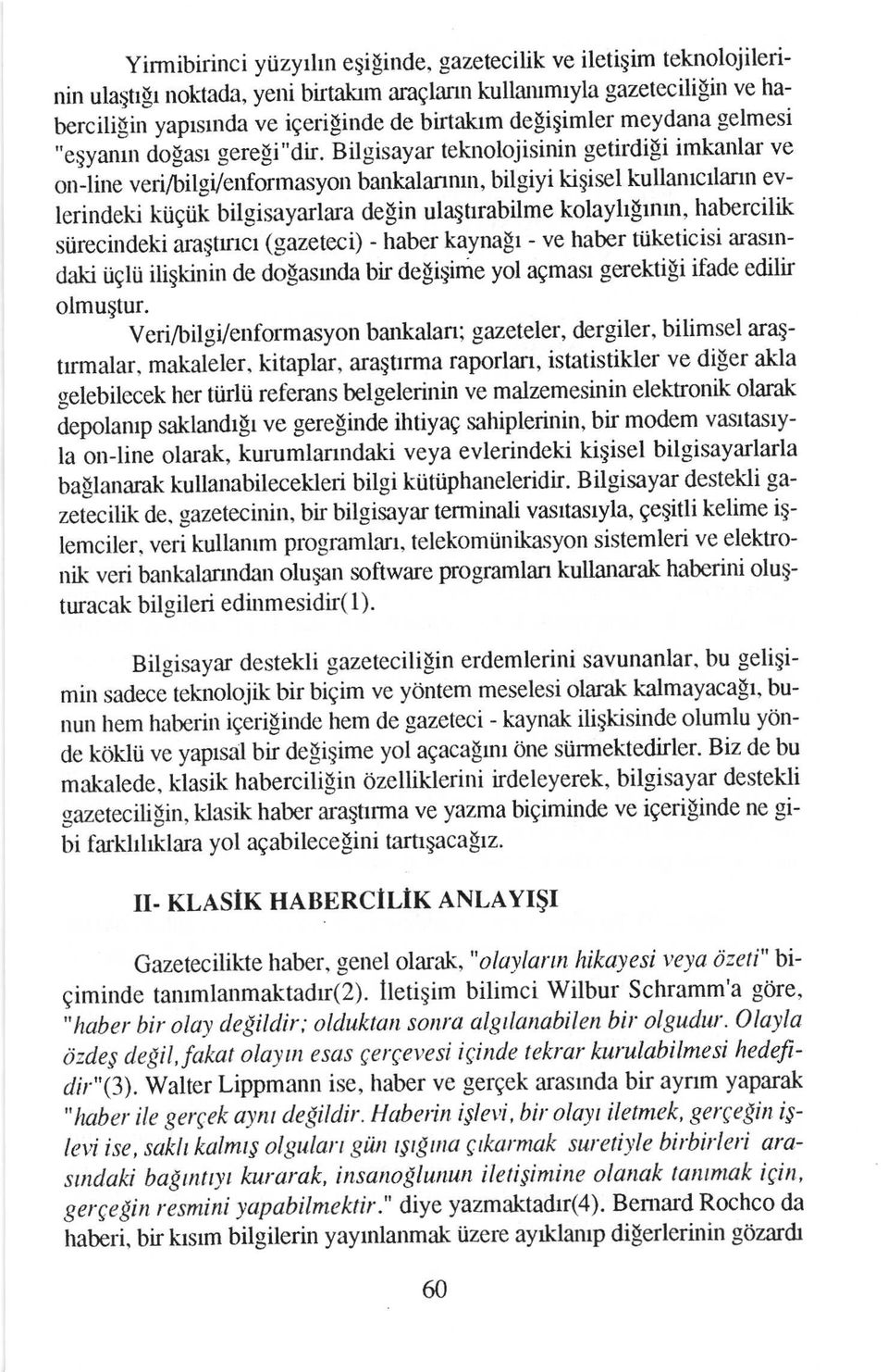 Bilgisayar teknolojisinin getirdili imkanlar ve otriin veri/bilgvenformasyon bankalanntn, bilgiyi kiqisel kullanrcdann evlerindeki kiigtik bilgisayarlara de$in ulaqtrrabilme kolayh$rnrn, habercilik