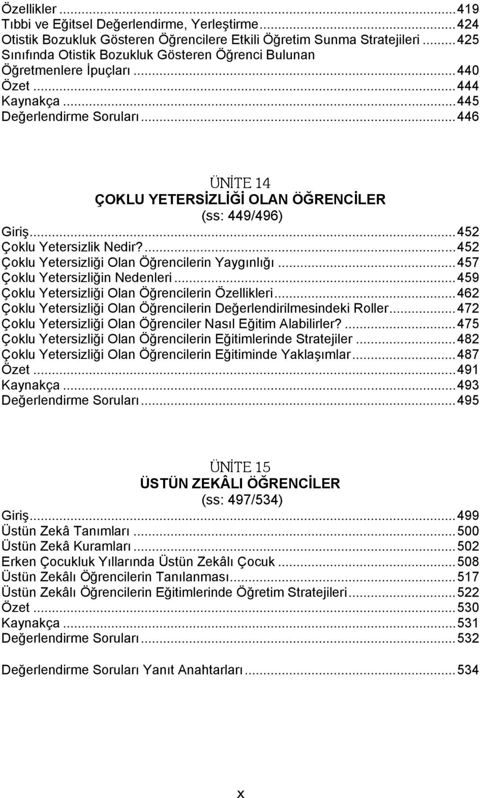 ..446 ÜNİTE 14 ÇOKLU YETERSİZLİĞİ OLAN ÖĞRENCİLER (ss: 449/496) Giriş...452 Çoklu Yetersizlik Nedir?...452 Çoklu Yetersizliği Olan Öğrencilerin Yaygınlığı...457 Çoklu Yetersizliğin Nedenleri.