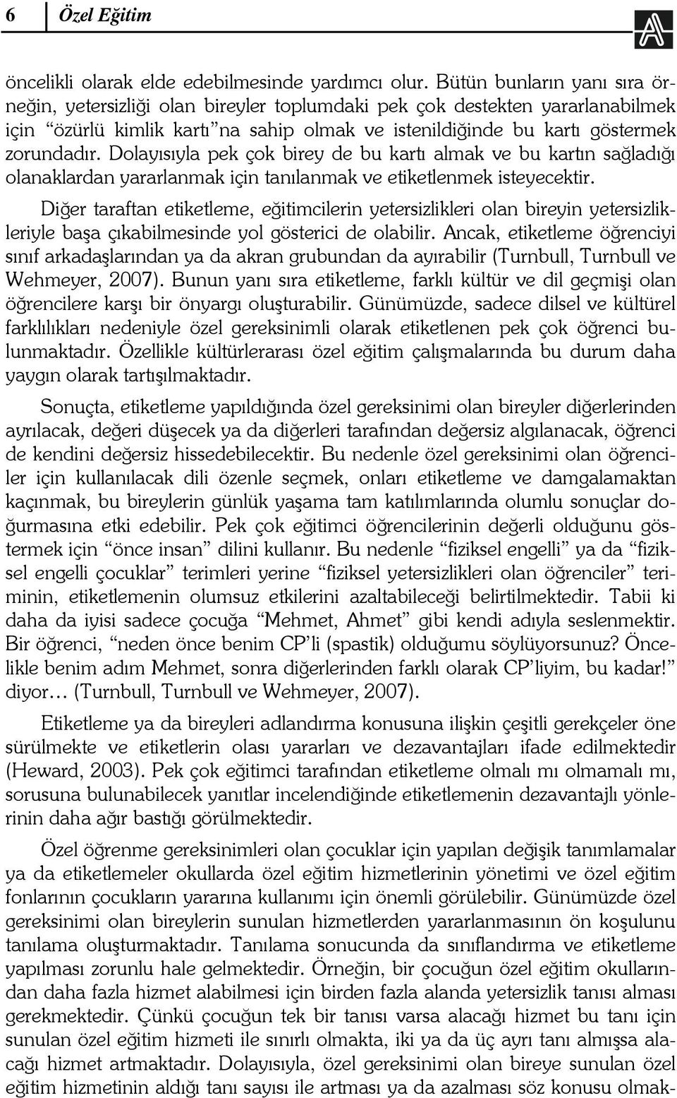 Dolayısıyla pek çok birey de bu kartı almak ve bu kartın sağladığı olanaklardan yararlanmak için tanılanmak ve etiketlenmek isteyecektir.