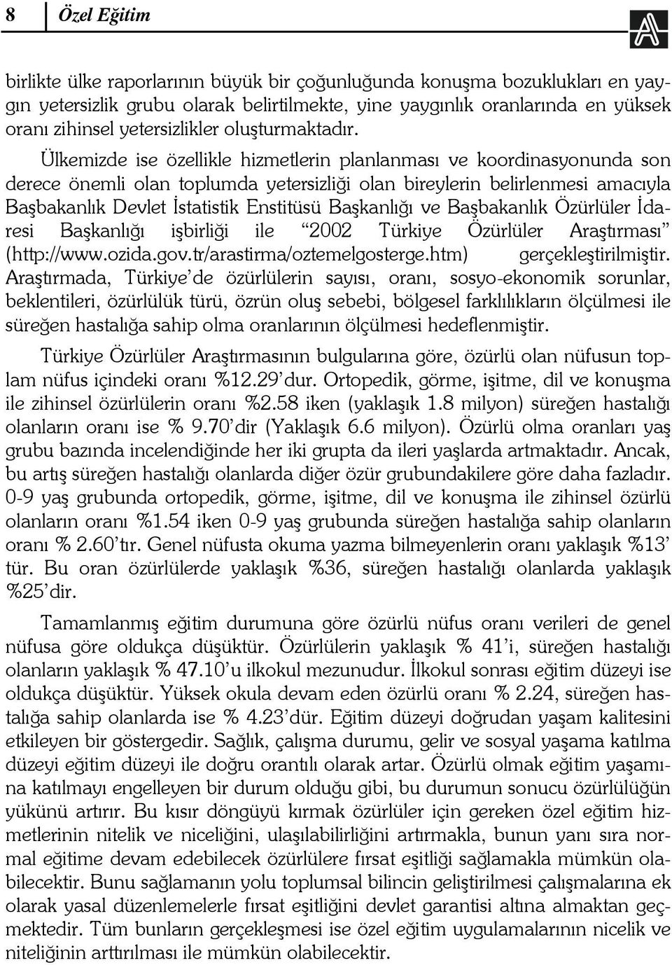 Ülkemizde ise özellikle hizmetlerin planlanması ve koordinasyonunda son derece önemli olan toplumda yetersizliği olan bireylerin belirlenmesi amacıyla Başbakanlık Devlet İstatistik Enstitüsü