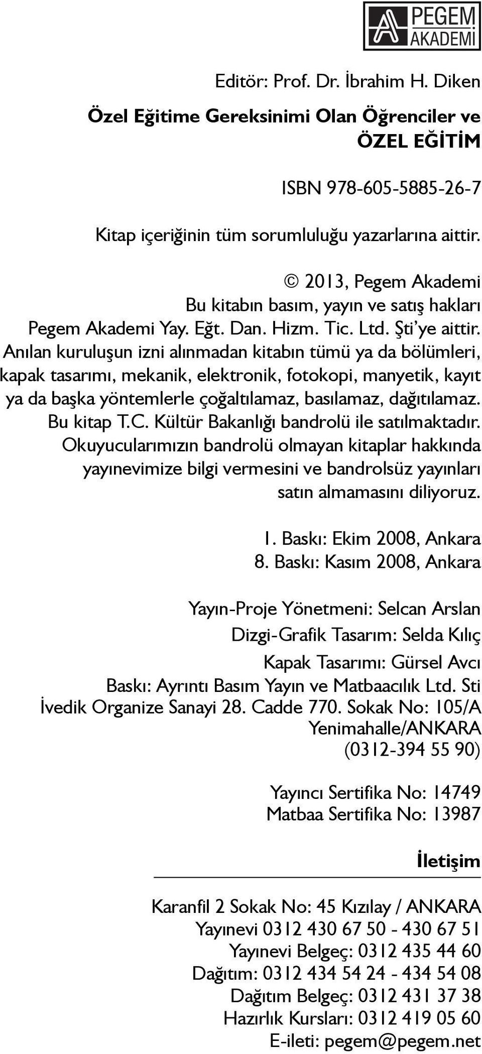 Anılan kuruluşun izni alınmadan kitabın tümü ya da bölümleri, kapak tasarımı, mekanik, elektronik, fotokopi, manyetik, kayıt ya da başka yöntemlerle çoğaltılamaz, basılamaz, dağıtılamaz. Bu kitap T.C.