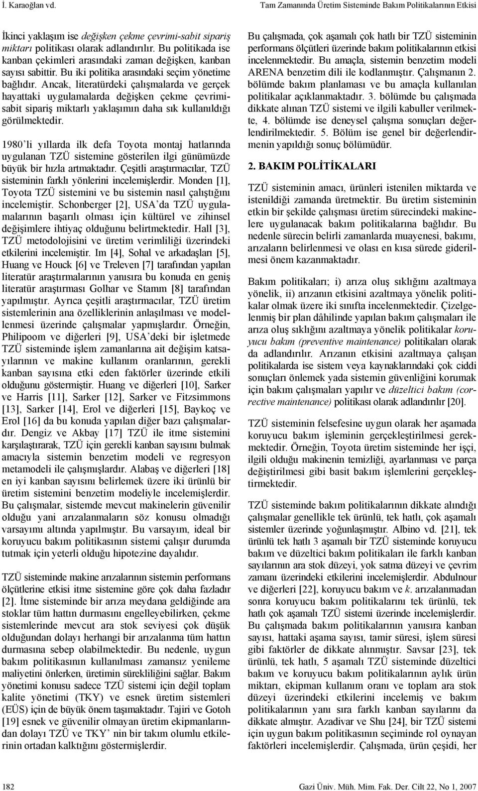 Ancak, literatürdeki çalışmalarda ve gerçek hayattaki uygulamalarda değişken çekme çevrimisabit sipariş miktarlı yaklaşımın daha sık kullanıldığı görülmektedir.