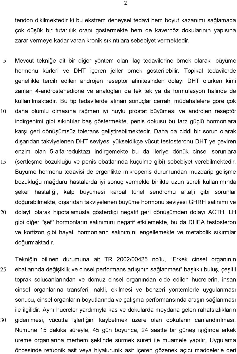 Topikal tedavilerde genellikle tercih edilen androjen reseptör afinitesinden dolayı DHT olurken kimi zaman 4-androstenedione ve analogları da tek tek ya da formulasyon halinde de kullanılmaktadır.