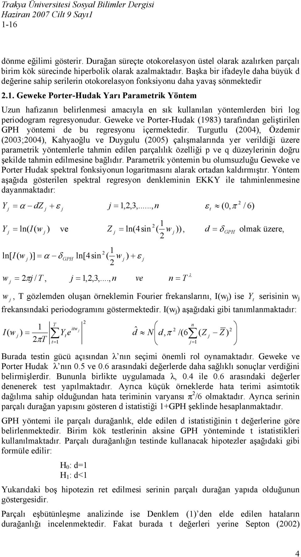 Geweke Porter-Hudak Yarı Parametrik Yöntem Uzun hafızanın belirlenmesi amacıyla en sık kullanılan yöntemlerden biri log periodogram regresyonudur.