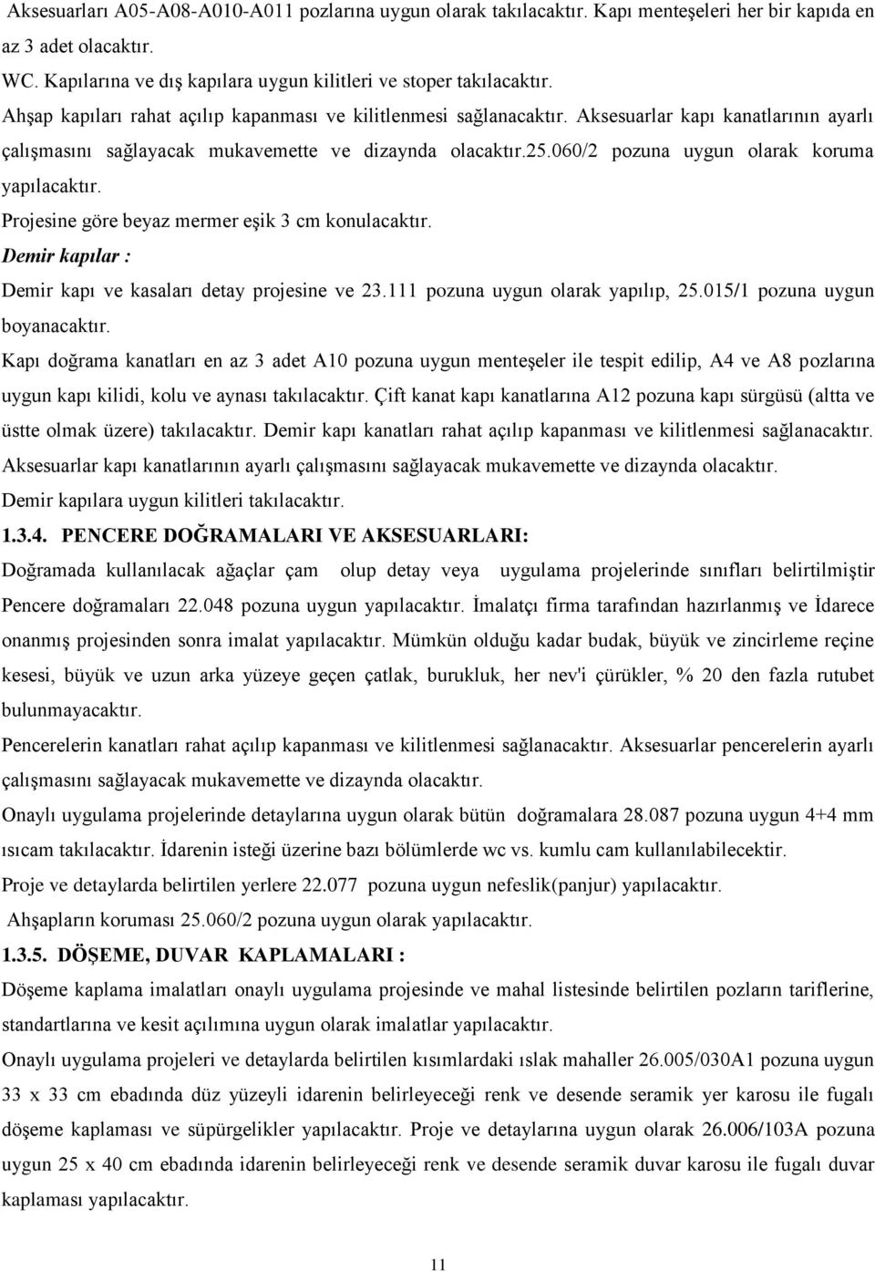 060/2 pozuna uygun olarak koruma yapılacaktır. Projesine göre beyaz mermer eşik 3 cm konulacaktır. Demir kapılar : Demir kapı ve kasaları detay projesine ve 23.111 pozuna uygun olarak yapılıp, 25.