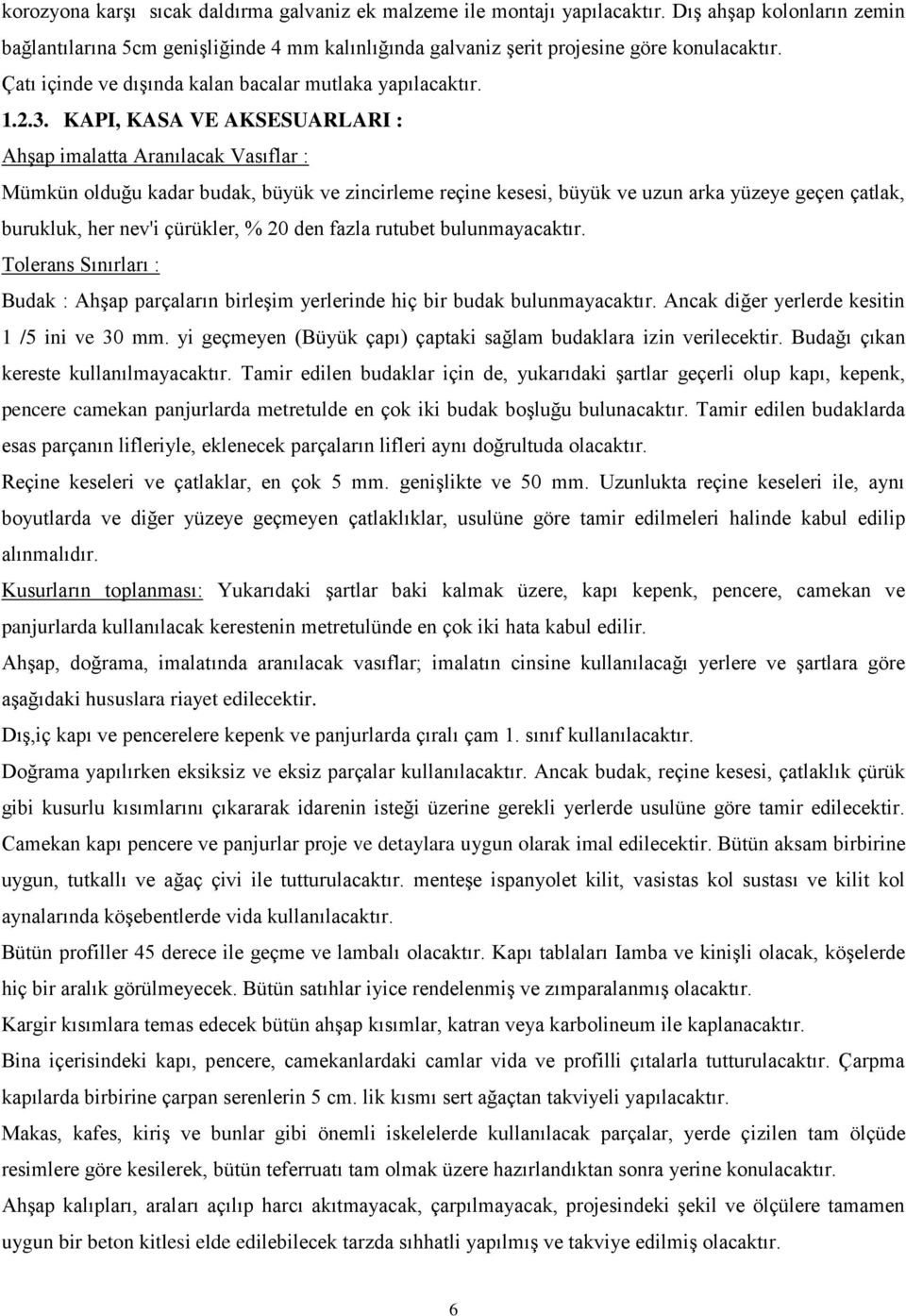 KAPI, KASA VE AKSESUARLARI : Ahşap imalatta Aranılacak Vasıflar : Mümkün olduğu kadar budak, büyük ve zincirleme reçine kesesi, büyük ve uzun arka yüzeye geçen çatlak, burukluk, her nev'i çürükler, %