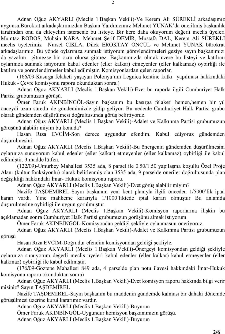 Bir kere daha okuyorum değerli meclis üyeleri Mümtaz RODOS, Muhsin KARA, Mehmet Şerif DEMİR, Mustafa DAL, Kerem Ali SÜREKLİ meclis üyelerimiz Nursel CIKLA, Dilek EROKTAY ÖNCÜL ve Mehmet YUNAK